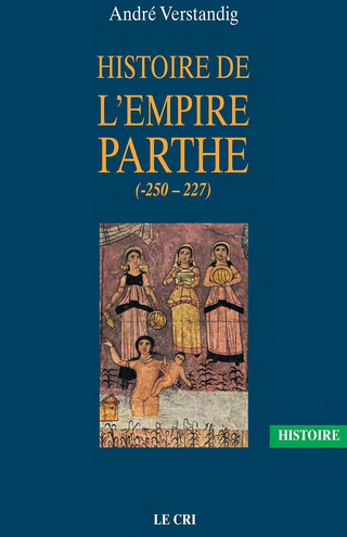 Histoire de l?empire parthe (-250 - 227) - Andre Verstandig