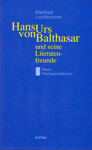 Hans Urs von Balthasar und seine Literatenfreunde - Manfred Lochbrunner