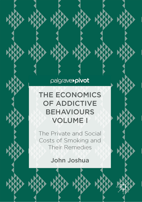 The Economics of Addictive Behaviours Volume I - John Joshua