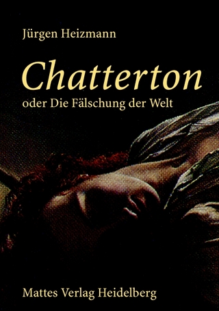 Chatterton oder Die Fälschung der Welt - Jürgen Heizmann