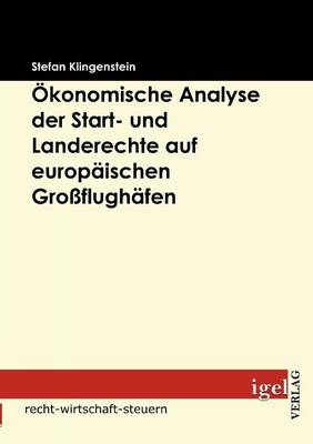 Ökonomische Analyse der Start- und Landerechte auf europäischen Großflughäfen - Stefan Klingenstein