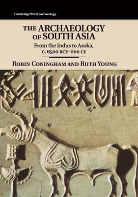 The Archaeology of South Asia - Robin Coningham; Ruth Young