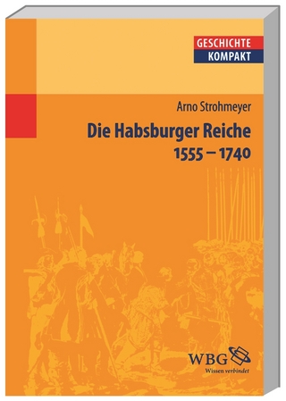Die Habsburger Reiche 1555?1740 - Arno Strohmeyer; Kai Brodersen; Martin Kintzinger; Uwe Puschner; Barbara Stollberg-Rilinger; Volker Reinhardt