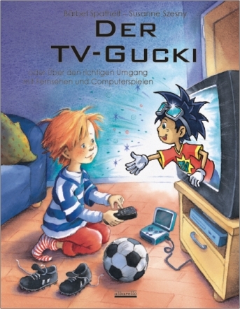 Der TV-Gucki oder Über den richtigen Umgang mit Fernsehen und Computerspielen - Bärbel Spathelf