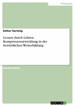 Lernen durch Lehren. Kompetenzentwicklung in der betrieblichen Weiterbildung - Esther Hartwig