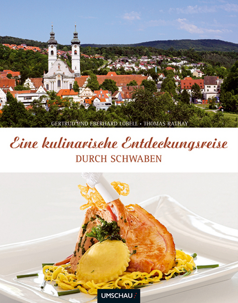 Eine kulinarische Entdeckungsreise durch Schwaben - Gertrud Löbell, Thomas Rathay, Eberhard Löbell