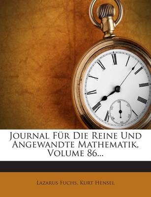 Journal Fur Die Reine Und Angewandte Mathematik, Volume 86... - Lazarus Fuchs