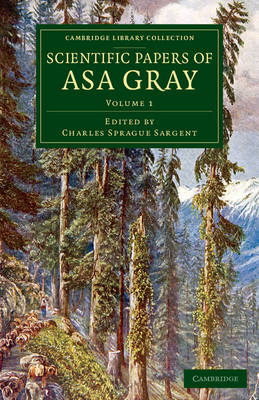 Scientific Papers of Asa Gray - Asa Gray; Charles Sprague Sargent