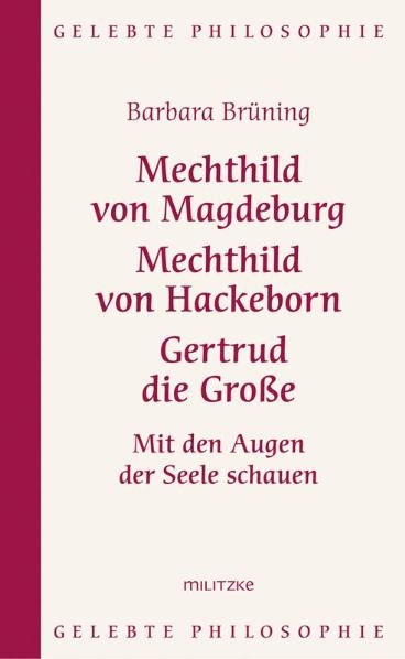 Mechthild von Magdeburg, Mechthild von Hackeborn, Gertrud die Große - Barbara Brüning