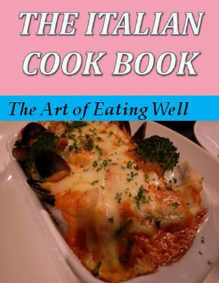 Italian Cook Book: The Art of Eating Well - Gentile Maria Gentile