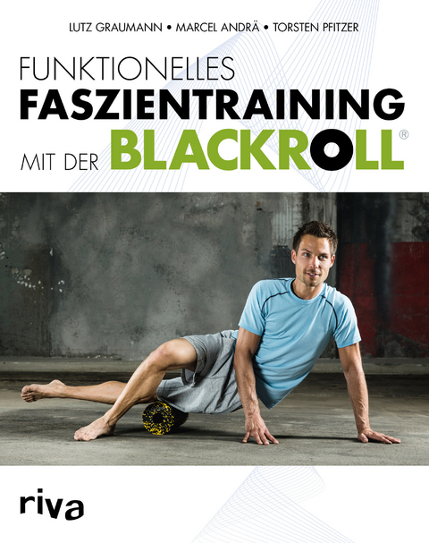 Funktionelles Faszientraining mit der BLACKROLL® - Marcel Andrä, Dr. Lutz Graumann, Torsten Pfitzer