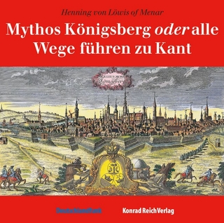 Mythos Königsberg oder alle Wege führen zu Kant - Henning von Löwis of Menar; Henning von Löwis of Menar