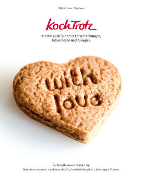 KochTrotz - Kreativ genießen trotz Einschränkungen, Intoleranzen und Allergien - Stefanie Grauer-Stojanovic