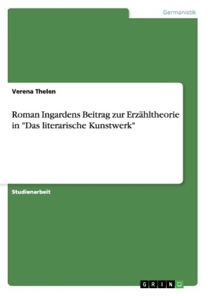 Roman Ingardens Beitrag zur ErzÃ¤hltheorie in "Das literarische Kunstwerk" - Verena Thelen