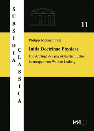 Philipp Melanchthon. Initia Doctrinae Physicae, dictata in Academia Vuitebergensi. Die Anfänge der physikalischen Lehre, vorgetragen an der Universität Wittenberg
