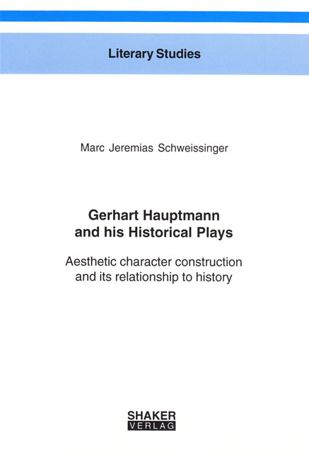 Gerhart Hauptmann and his Historical Plays - Marc J Schweissinger