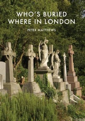 Who s Buried Where in London - Matthews Peter Matthews
