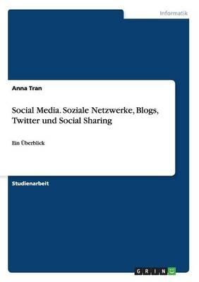 Social Media. Soziale Netzwerke, Blogs, Twitter und Social Sharing - Anna Tran