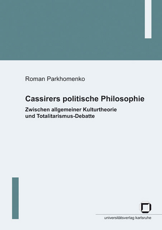 Cassirers politische Philosophie: Zwischen allgemeiner Kulturtheorie und Totalitarismus-Debatte - Roman Parkhomenko