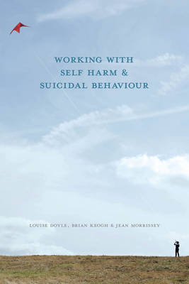 Working With Self Harm and Suicidal Behaviour -  Keogh Brian Keogh,  Morrissey Jean Morrissey,  Doyle Louise Doyle