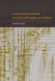 Social Constructivism and the Philosophy of Science - Andre Kukla