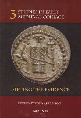 Studies in Early Medieval Coinage 3: Sifting the Evidence - Tony Abramson
