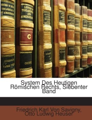 System Des Heutigen Romischen Rechts, Siebenter Band - Friedrich Carl Von Savigny, Otto Ludwig Heuser