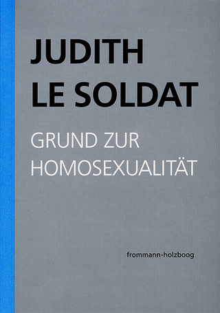 Judith Le Soldat: Werkausgabe / Band 1: Grund zur Homosexualität - Judith Le Soldat; Judith Le Soldat-Stiftung
