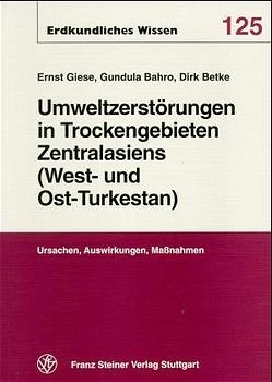 Umweltzerstörungen in Trockengebieten Zentralasiens (West- und Ost-Turkestans) - Ernst Giese; Gundula Bahro; Dirk Betke
