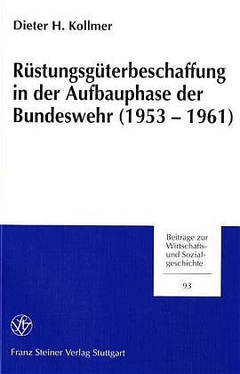 Rüstungsgüterbeschaffung in der Aufbauphase der Bundeswehr (1953-1961) - Dieter H. Kollmer
