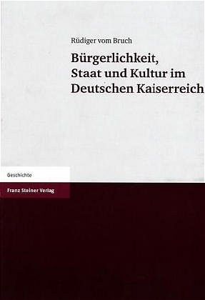 Bürgerlichkeit, Staat und Kultur im Deutschen Kaiserreich - Rüdiger vom Bruch; Hans-Christoph Liess