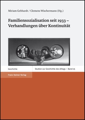Familiensozialisation seit 1933 ? Verhandlungen über Kontinuität - Miriam Gebhardt; Clemens Wischermann
