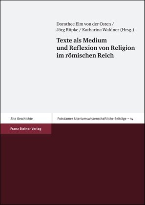 Texte als Medium und Reflexion von Religion im römischen Reich - Dorothee Elm von der Osten; Jörg Rüpke; Katharina Waldner