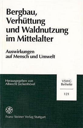 Bergbau, Verhüttung und Waldnutzung im Mittelalter - Albrecht Jockenhövel