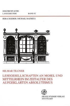 Lesegesellschaften an Mosel und Mittelrhein im Zeitalter des aufgeklärten Absolutismus - Hilmar Tilgner