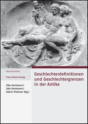 Geschlechterdefinitionen und Geschlechtergrenzen in der Antike - Elke Hartmann; Udo Hartmann; Katrin Pietzner