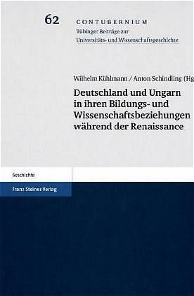 Deutschland und Ungarn in ihren Bildungs- und Wissenschaftsbeziehungen während der Renaissance - Wilhelm Kühlmann; Wolfram Hauer; Anton Schindling