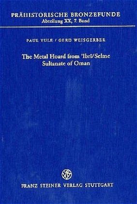 The Metal Hoard from ´Ibri / Selme Sultanate of Oman - Paul Yule; Gerd Weisgerber