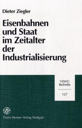 Eisenbahnen und Staat im Zeitalter der Industrialisierung - Dieter Ziegler