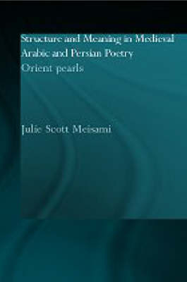 Structure and Meaning in Medieval Arabic and Persian Lyric Poetry -  Julie Meisami