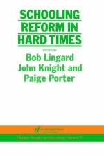 Schooling Reform In Hard Times - John Knight; Bob Linguard; Paige Porter