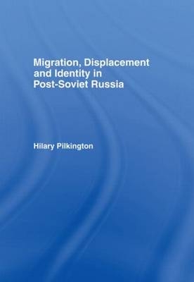 Migration, Displacement and Identity in Post-Soviet Russia - Hilary Pilkington