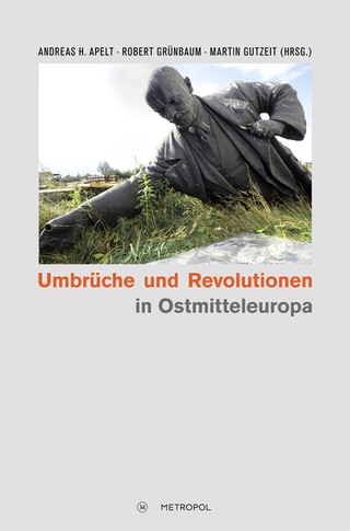 Umbrüche und Revolutionen in Ostmitteleuropa 1989 - Andreas H Apelt; Robert Grünbaum; Martin Gutzeit