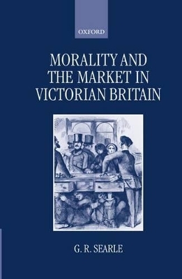 Morality and the Market in Victorian Britain - G. R. Searle