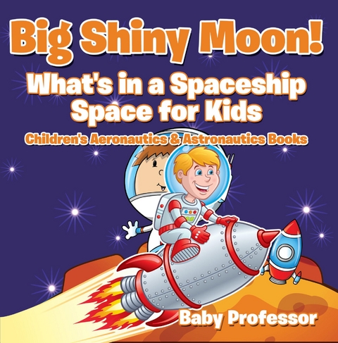 Big Shiny Moon! What's in a Spaceship - Space for Kids - Children's Aeronautics & Astronautics Books -  Baby Professor
