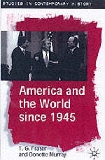 America and the World since 1945 - Murray Donette Murray; Fraser T.G. Fraser