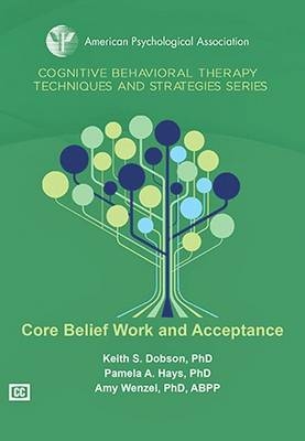 Core Belief Work and Acceptance - Keith S. Dobson, Pamela A. Hays, Amy. Wenzel