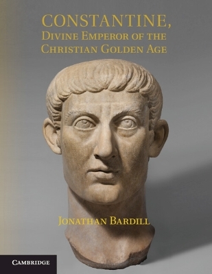 Constantine, Divine Emperor of the Christian Golden Age - Jonathan Bardill