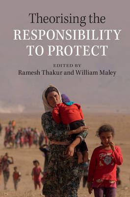 Theorising the Responsibility to Protect - Ramesh Thakur; William Maley