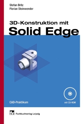 3D-Konstruktion mit Solid Edge - Stefan Britz, Florian Steinwender